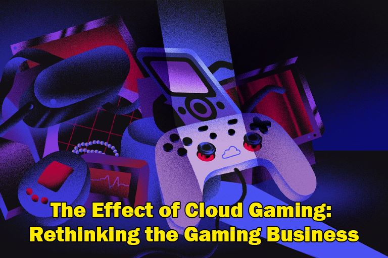 The Effect of Cloud Gaming: Rethinking the Gaming Business